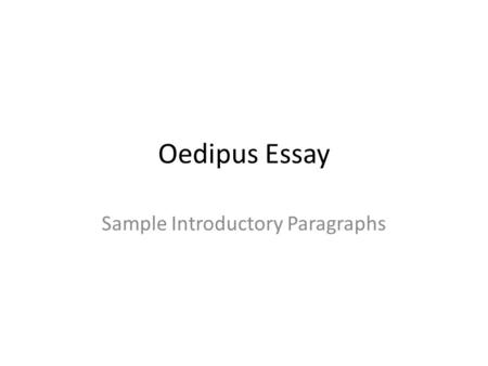 Oedipus Essay Sample Introductory Paragraphs. V It is uncommon for one to intentionally complicate their life. Instead, one would normally choose to.