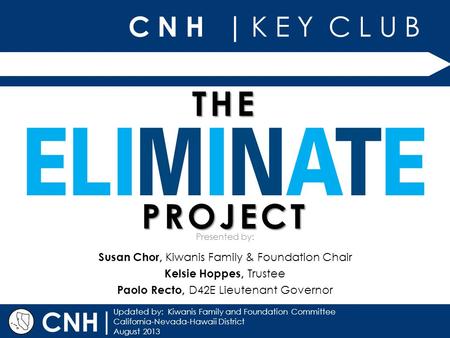C N H | K E Y C L U B | Updated by: Kiwanis Family and Foundation Committee California-Nevada-Hawaii District August 2013 Presented by: CNH THE PROJECT.