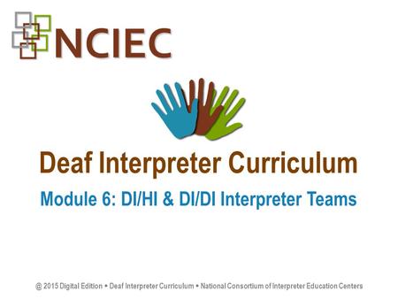 Deaf Interpreter Curriculum Module 6: DI/HI & DI/DI Interpreter 2015 Digital Edition  Deaf Interpreter Curriculum  National Consortium of Interpreter.