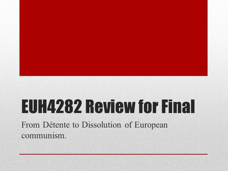 EUH4282 Review for Final From Détente to Dissolution of European communism.