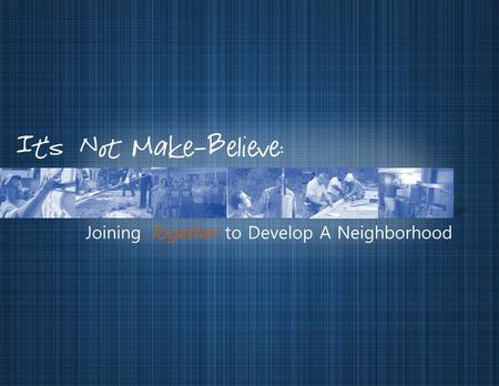 It’s Not Make-Believe: Joining Together to Develop A Neighborhood.