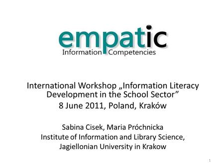 International Workshop „Information Literacy Development in the School Sector” 8 June 2011, Poland, Kraków Sabina Cisek, Maria Próchnicka Institute of.