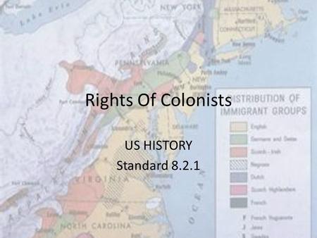Rights Of Colonists US HISTORY Standard 8.2.1. Rights of Colonists Colonists saw themselves as English citizens. They expected the same rights they enjoyed.