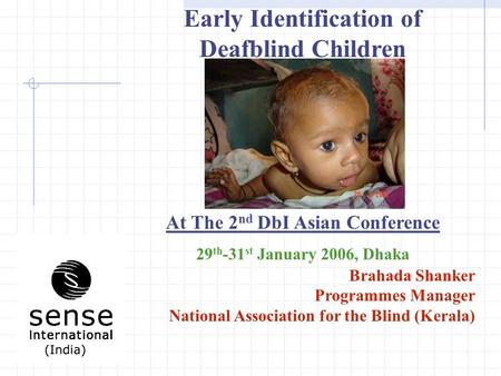 Early Identification of Deafblind Children At The 2 nd DbI Asian Conference 29 th -31 st January 2006, Dhaka Brahada Shanker Programmes Manager National.
