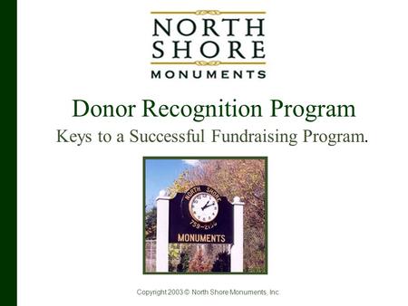 Donor Recognition Program Keys to a Successful Fundraising Program. Copyright 2003 © North Shore Monuments, Inc.