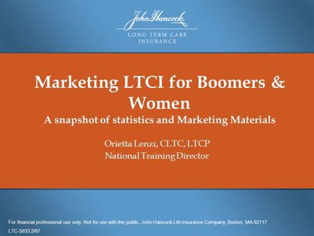 Marketing LTCI for Boomers & Women A snapshot of statistics and Marketing Materials Orietta Lenzi, CLTC, LTCP National Training Director For financial.