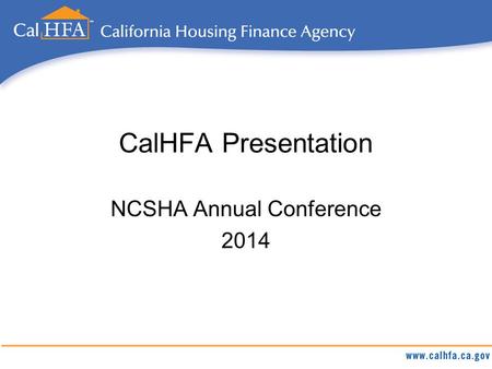 CalHFA Presentation NCSHA Annual Conference 2014.