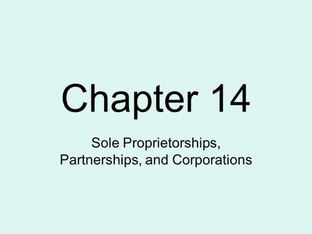 Chapter 14 Sole Proprietorships, Partnerships, and Corporations.