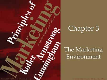 Copyright © 2008 Pearson Education CanadaPrinciples of Marketing, Seventh Canadian Edition Chapter 3 The Marketing Environment.