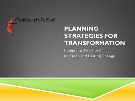 PLANNING STRATEGIES FOR TRANSFORMATION Equipping the Church for Deep and Lasting Change.