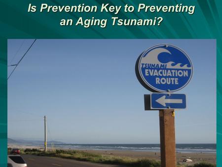 Is Prevention Key to Preventing an Aging Tsunami? Is Prevention Key to Preventing an Aging Tsunami?