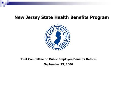 New Jersey State Health Benefits Program Joint Committee on Public Employee Benefits Reform September 13, 2006.