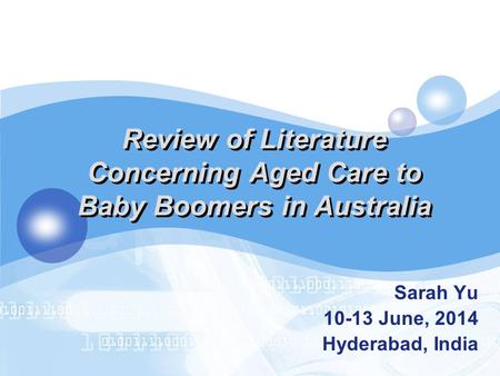 Review of Literature Concerning Aged Care to Baby Boomers in Australia Sarah Yu 10-13 June, 2014 Hyderabad, India.