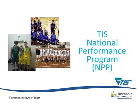 TIS National Performance Program (NPP). Basketball Australia’s High Performance Objectives Key Outcome - Ensure the supply of talented players and coaches.