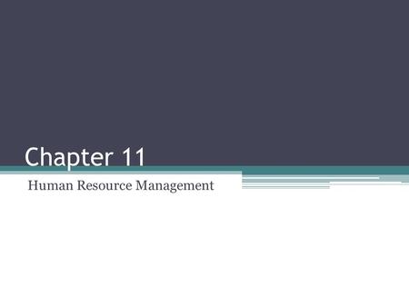 Chapter 11 Human Resource Management. Humans – The Ultimate Resource Why are employees called the ultimate resource? Human Resource Management: ▫Determining.