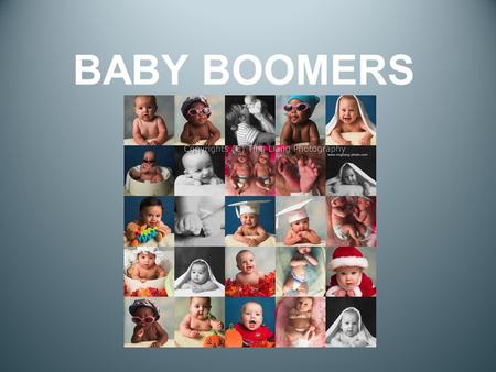 BABY BOOMERS. 4 MILLION born between 1946- 1961.