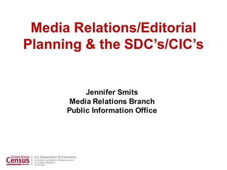 Media Relations/Editorial Planning & the SDC’s/CIC’s Jennifer Smits Media Relations Branch Public Information Office.
