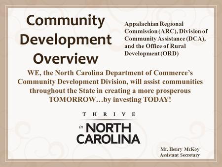 Community Development Overview WE, the North Carolina Department of Commerce’s Community Development Division, will assist communities throughout the State.