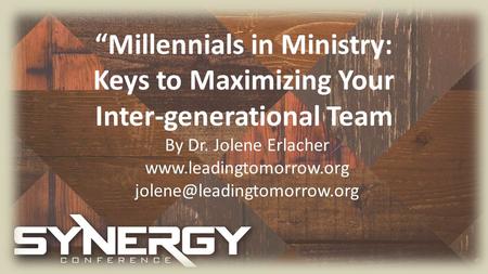 “Millennials in Ministry: Keys to Maximizing Your Inter-generational Team By Dr. Jolene Erlacher
