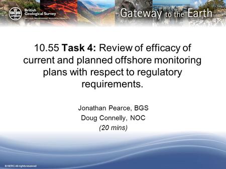 © NERC All rights reserved 10.55 Task 4: Review of efficacy of current and planned offshore monitoring plans with respect to regulatory requirements. Jonathan.