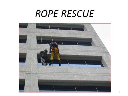 ROPE RESCUE 1. Rope Rescue – Providing aid to those in danger where the use of rope and related equipment is needed to perform safe rescue. 2.