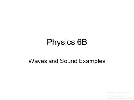 Physics 6B Waves and Sound Examples Prepared by Vince Zaccone For Campus Learning Assistance Services at UCSB.