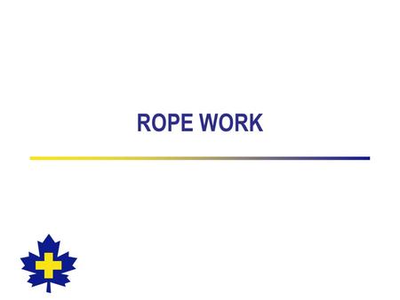 ROPE WORK. 2 Terminology A.The end, or working end, is the part of the rope in which the knot is tied. The unused portion is called the standing part.