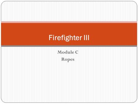 Firefighter III Module C Ropes.