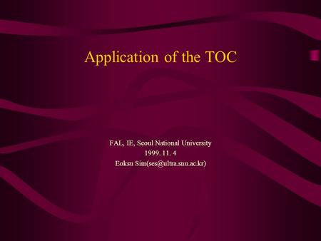 Application of the TOC FAL, IE, Seoul National University 1999. 11. 4 Eoksu