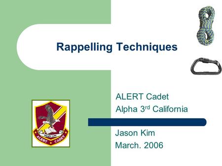 Rappelling Techniques ALERT Cadet Alpha 3 rd California Jason Kim March. 2006.