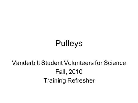 Pulleys Vanderbilt Student Volunteers for Science Fall, 2010 Training Refresher.