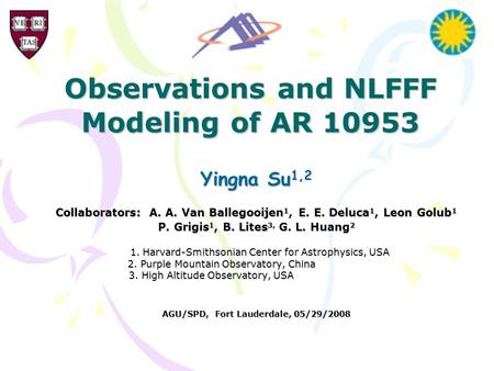 Observations and NLFFF Modeling of AR 10953 Yingna Su 1,2 Collaborators: A. A. Van Ballegooijen 1, E. E. Deluca 1, Leon Golub 1 P. Grigis 1, B. Lites 3,