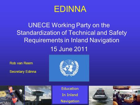 EDINNA UNECE Working Party on the Standardization of Technical and Safety Requirements in Inland Navigation 15 June 2011 Education In Inland Navigation.