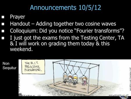 Announcements 10/5/12 Prayer Handout – Adding together two cosine waves Colloquium: Did you notice “Fourier transforms”? I just got the exams from the.