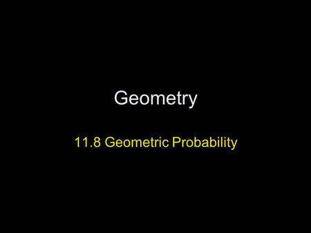Geometry 11.8 Geometric Probability. Ways to Measure Probability LikelihoodProbability as a Fraction Probability as a Decimal Probability as a % Certain.