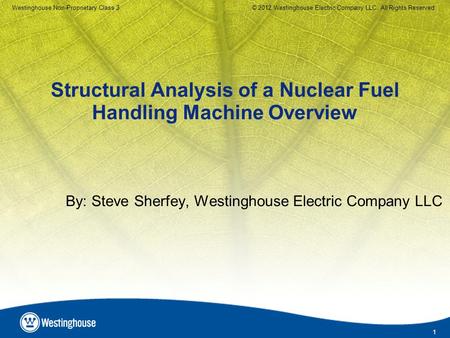 1 Westinghouse Non-Proprietary Class 3© 2012 Westinghouse Electric Company LLC. All Rights Reserved. Structural Analysis of a Nuclear Fuel Handling Machine.