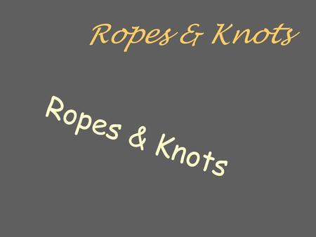 Ropes & Knots Ropes & Knots.