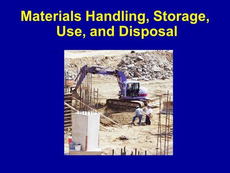 Materials Handling, Storage, Use, and Disposal. Overview -- Handling and Storing Materials Involves diverse operations: Manual material handling  Carrying.