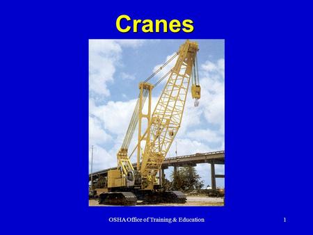 OSHA Office of Training & Education1 Cranes. 2 Major Causes of Crane Accidents Contact with power lines Overturns Falls Mechanical failures.