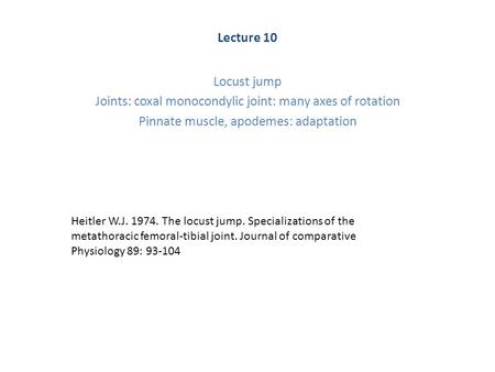 Lecture 10 Locust jump Joints: coxal monocondylic joint: many axes of rotation Pinnate muscle, apodemes: adaptation Heitler W.J. 1974. The locust jump.