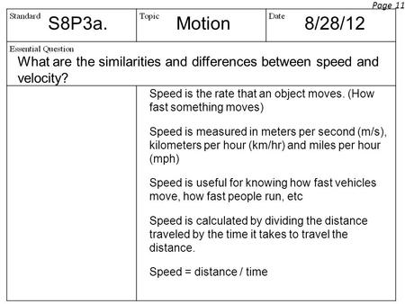 Page 11 S8P3a. Motion 8/28/12 What are the similarities and differences between speed and velocity? Speed is the rate that an object moves. (How fast something.