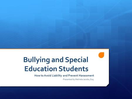 Bullying and Special Education Students How to Avoid Liability and Prevent Harassment Presented by Melinda Jacobs, Esq.