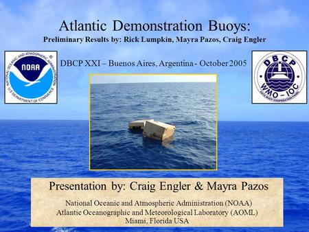 Atlantic Demonstration Buoys: Preliminary Results by: Rick Lumpkin, Mayra Pazos, Craig Engler Presentation by: Craig Engler & Mayra Pazos National Oceanic.