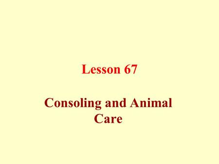 Lesson 67 Consoling and Animal Care. Consoling and Mourning: Consoling can be given for three days, except for someone who is absent or who lives far.