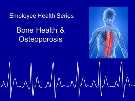 Employee Health Series Bone Health & Osteoporosis.