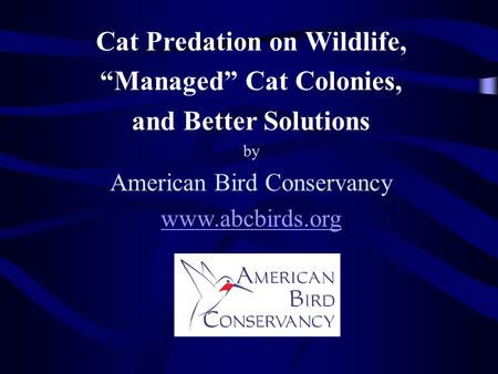 Cat Predation on Wildlife, “Managed” Cat Colonies, and Better Solutions by American Bird Conservancy www.abcbirds.org.