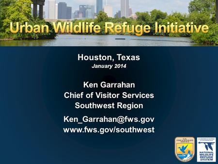 Houston, Texas January 2014 Ken Garrahan Chief of Visitor Services Southwest Region