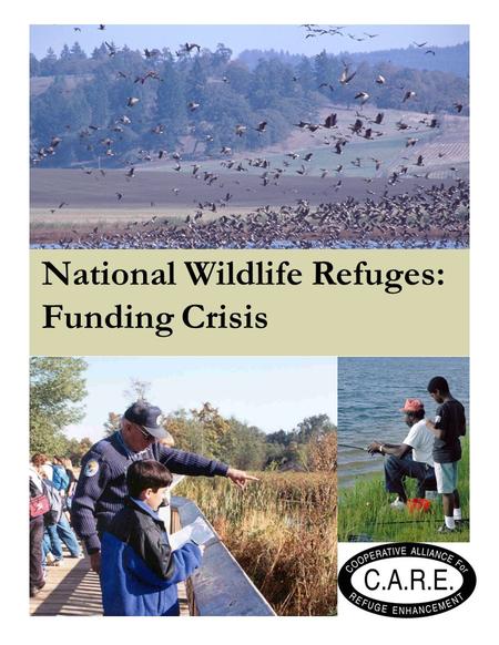 National Wildlife Refuges: Funding Crisis. About the Cooperative Alliance for Refuge Enhancement CARE is a unique coalition of 21 conservation, scientific,