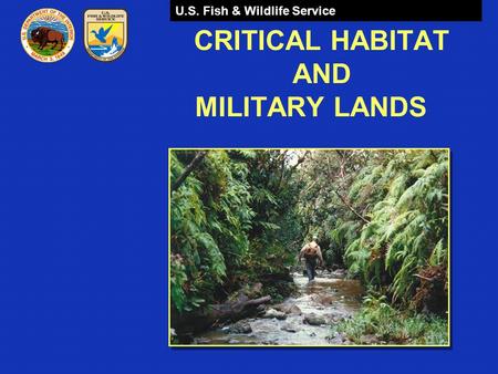 U.S. Fish & Wildlife Service CRITICAL HABITAT AND MILITARY LANDS.
