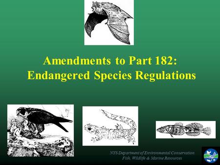 NYS Department of Environmental Conservation Fish, Wildlife & Marine Resources Amendments to Part 182: Endangered Species Regulations.